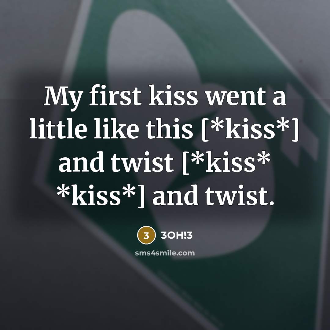 “My first kiss went a little like this [*kiss*] and…” quote by 3OH!3