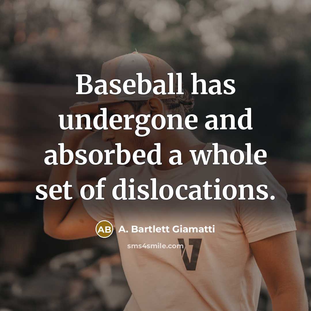 “Baseball has undergone and absorbed a whole set of dislocations.…” quote by A. Bartlett Giamatti