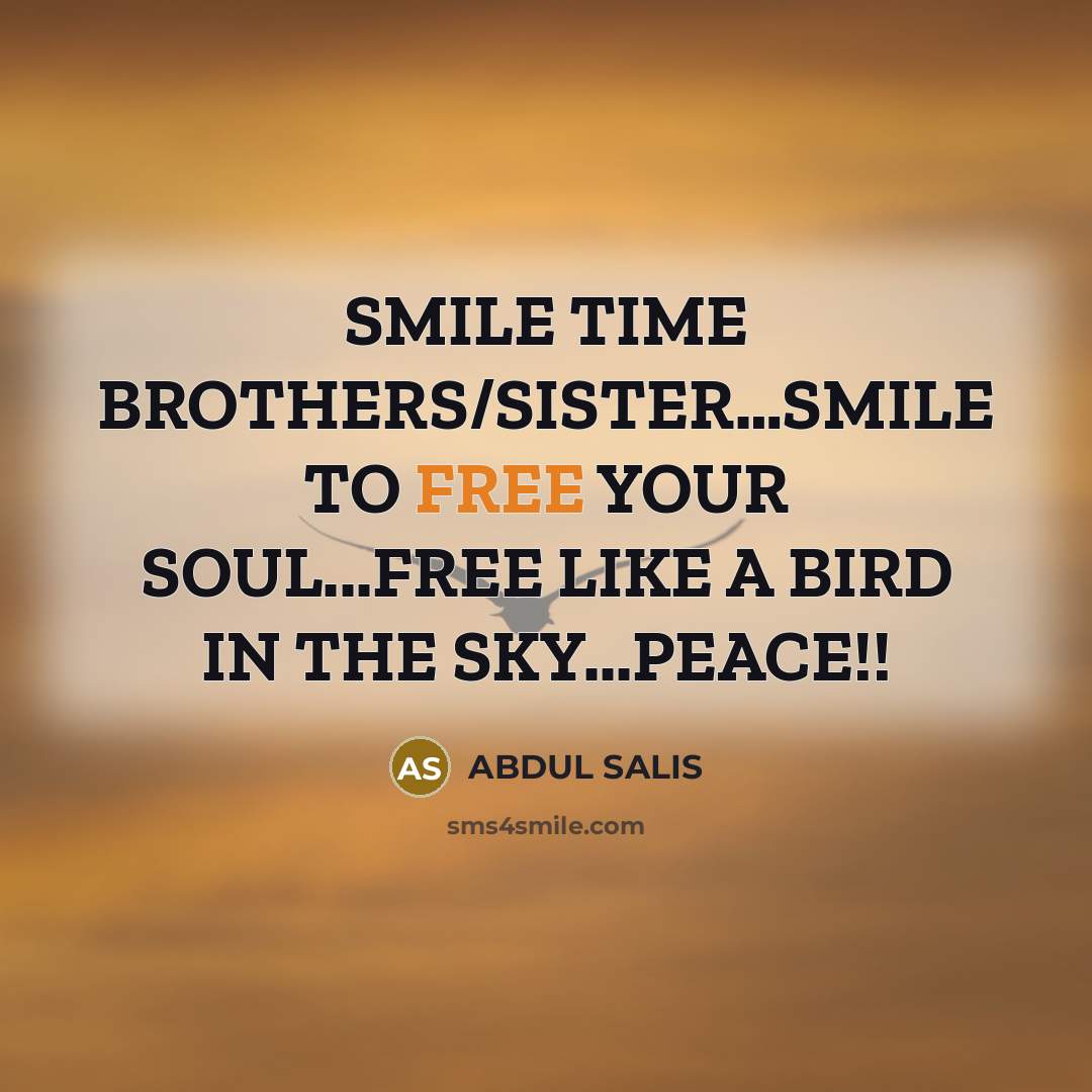 “SMILE TIME BROTHERS/SISTER....SMILE TO FREE YOUR SOUL...FREE LIKE A BIRD…” quote by ABDUL SALIS