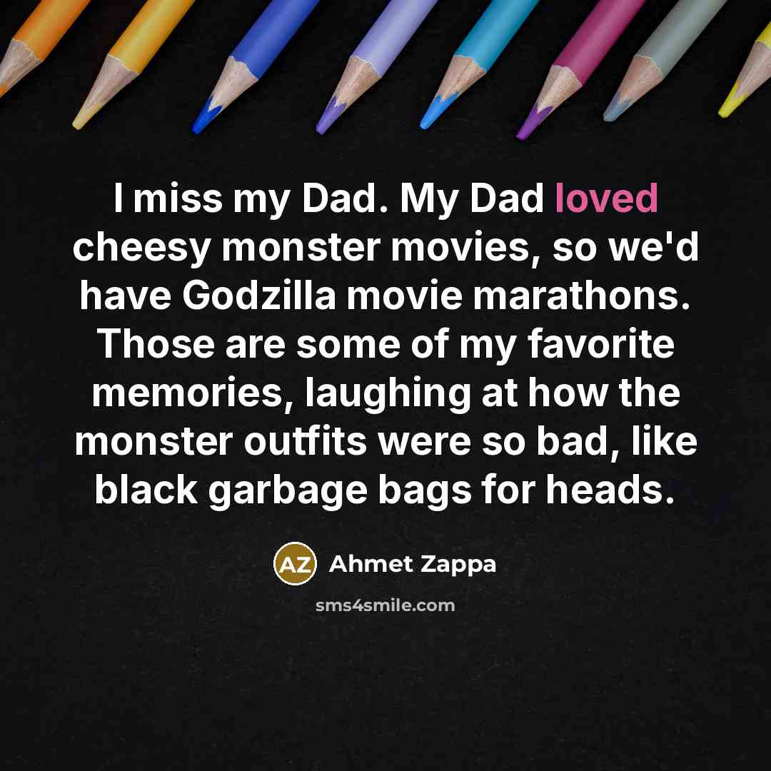 “I miss my Dad. My Dad loved cheesy monster movies,…” quote by Ahmet Zappa
