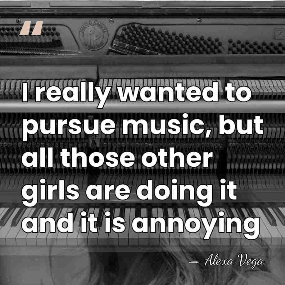I really wanted to pursue music, but all those other girls are&hellip; - Alexa Vega