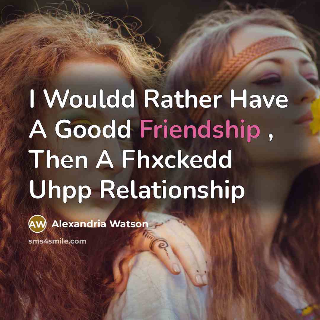 “I Wouldd Rather Have A Goodd Friendship , Then A…” quote by Alexandria Watson