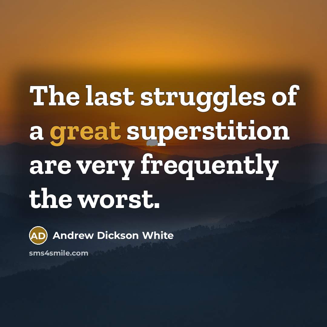 “The last struggles of a great superstition are very frequently…” quote by Andrew Dickson White