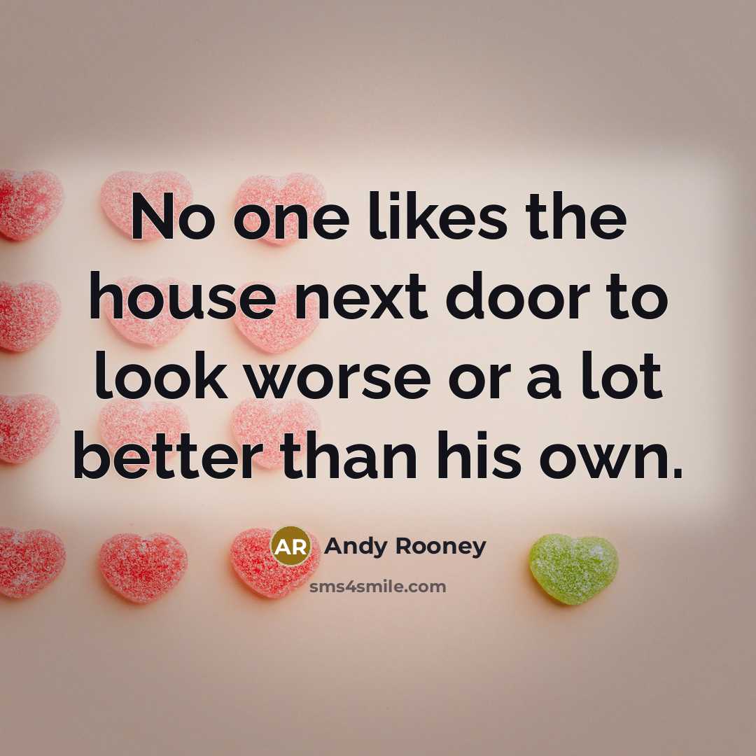 “No one likes the house next door to look worse…” quote by Andy Rooney