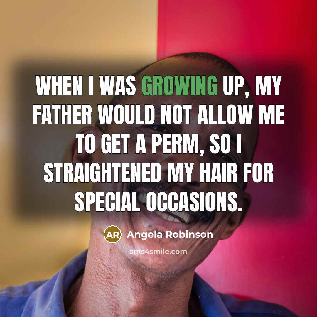 “When I was growing up, my father would not allow…” quote by Angela Robinson