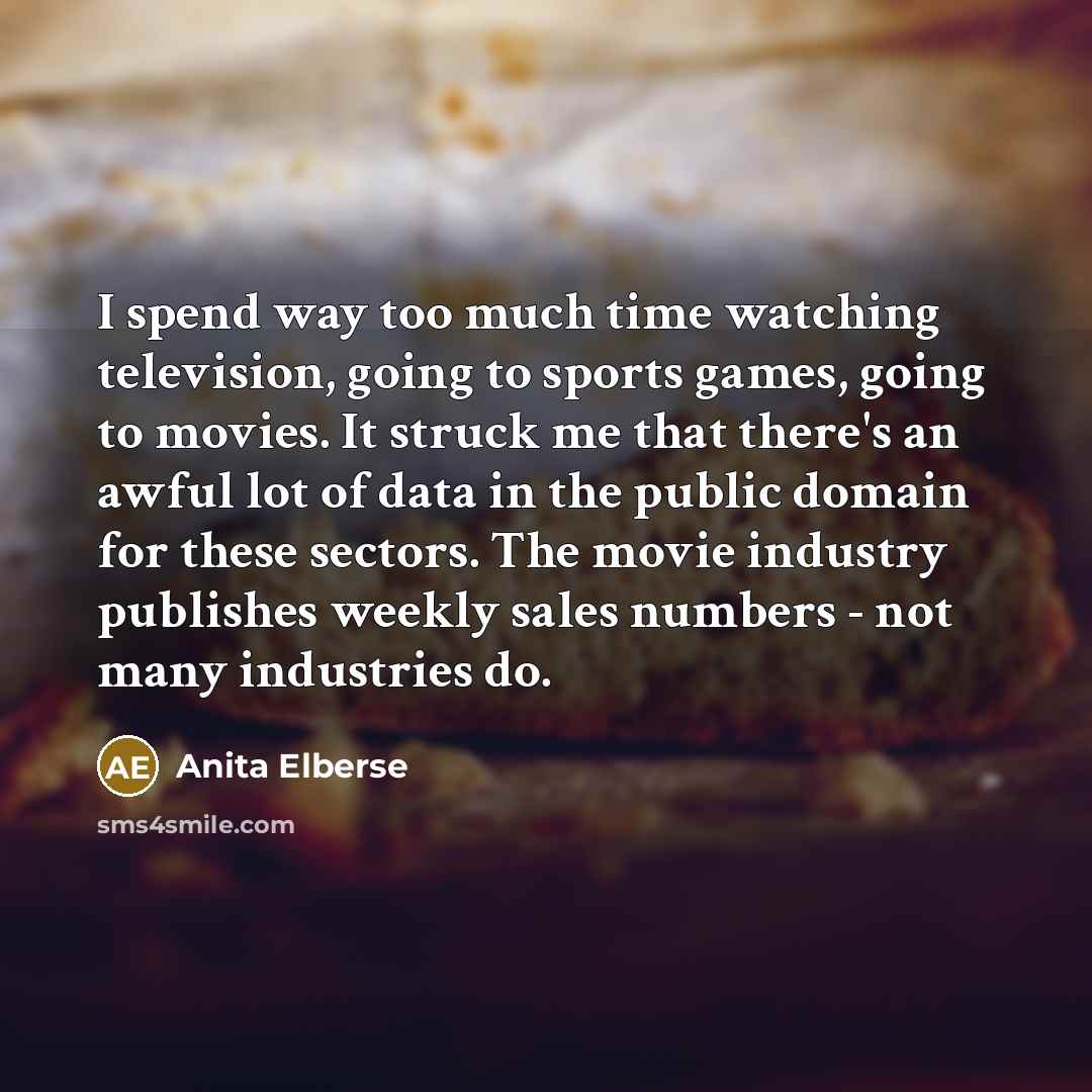 “I spend way too much time watching television, going to…” quote by Anita Elberse