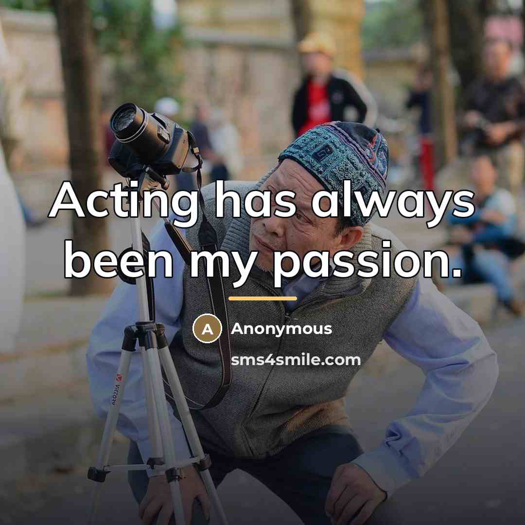 “Acting has always been my passion.…” quote by Anonymous