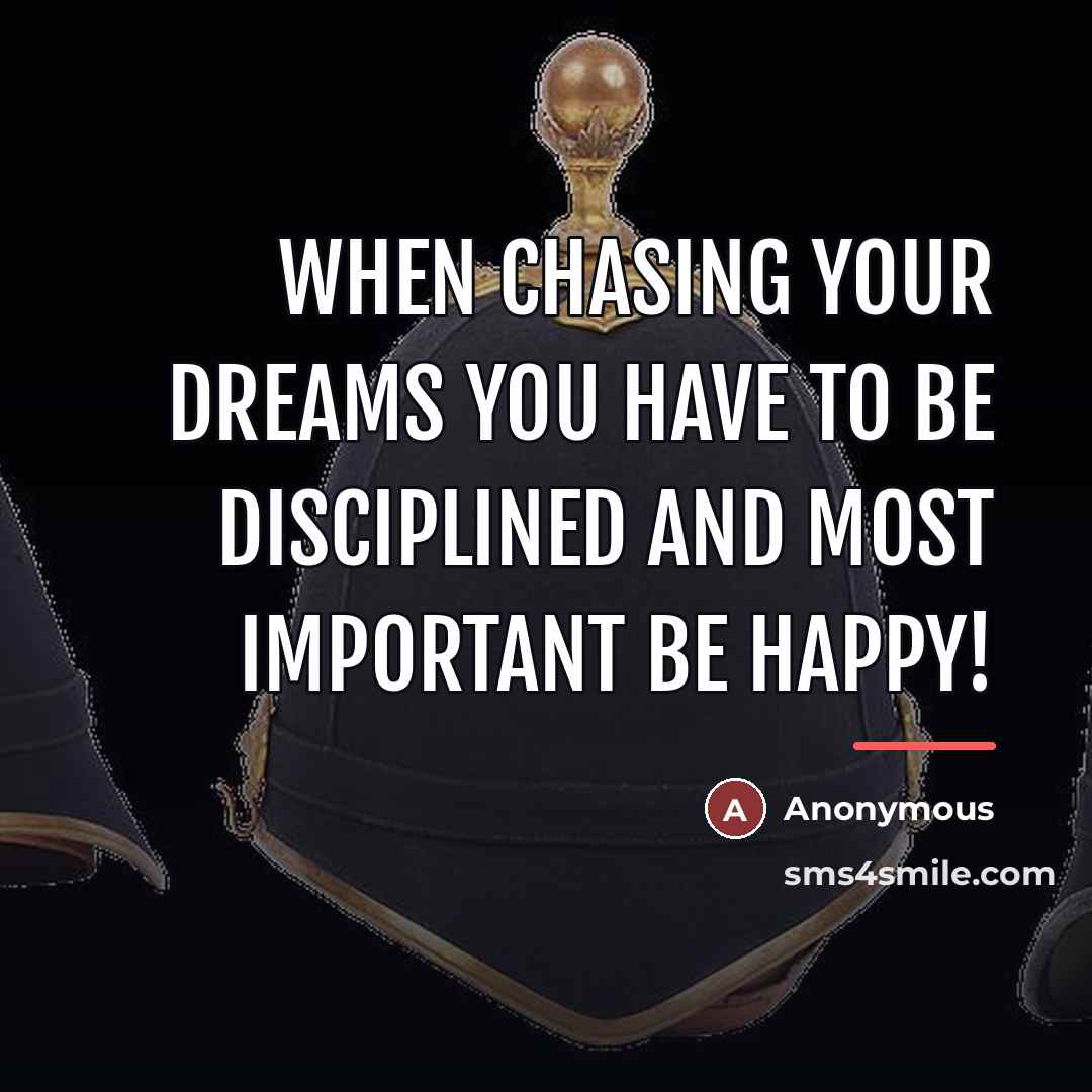 “When chasing your dreams you have to be disciplined and…” quote by Anonymous