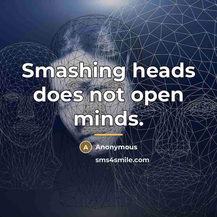 “Smashing heads does not open minds.…” quote by Anonymous