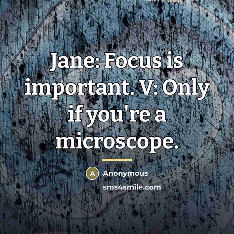 “Jane: Focus is important. V: Only if you're a microscope.…” quote by Anonymous