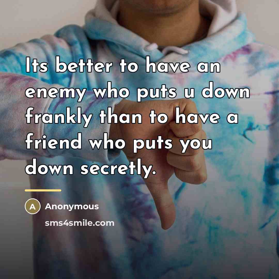 “Its better to have an enemy who puts u down…” quote by Anonymous