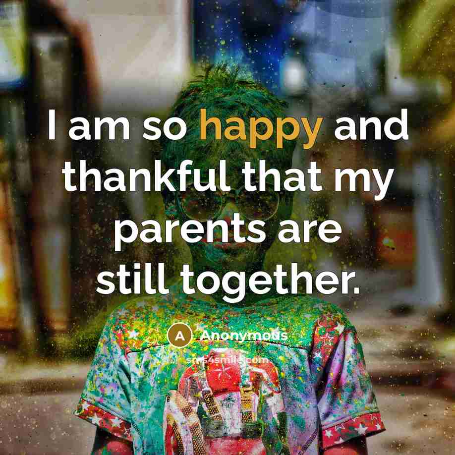 “I am so happy and thankful that my parents are…” quote by Anonymous