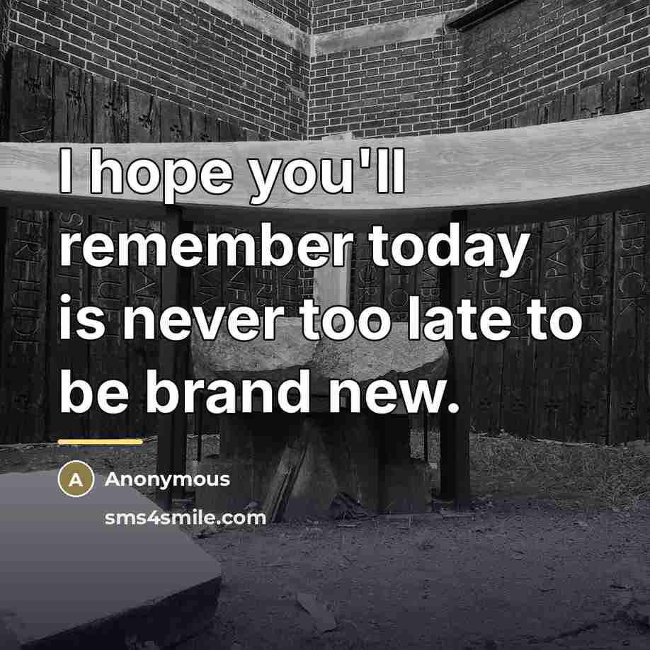 “I hope you'll remember today is never too late to…” quote by Anonymous