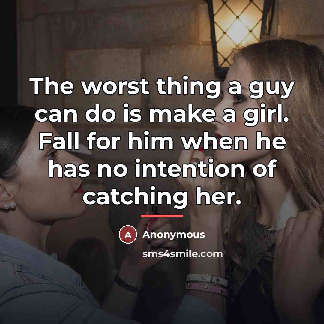 “The worst thing a guy can do is make a…” quote by Anonymous