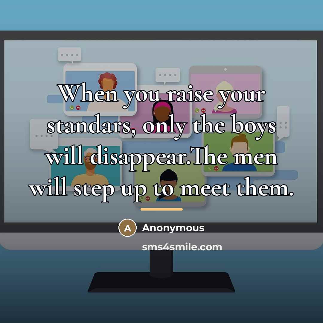 “When you raise your standars, only the boys will disappear.The…” quote by Anonymous