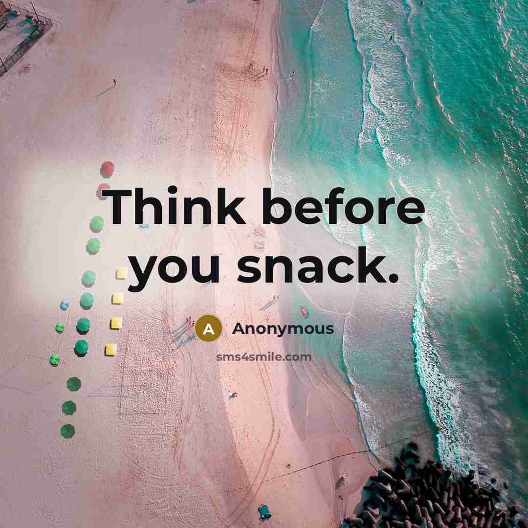 “Think before you snack.” quote by Anonymous