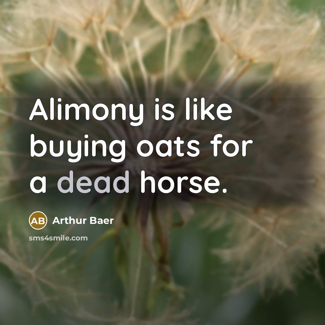 “Alimony is like buying oats for a dead horse.…” quote by Arthur Baer