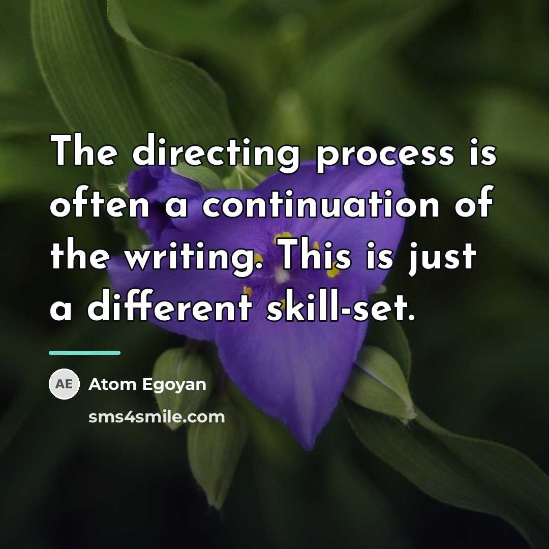 “The directing process is often a continuation of the writing.…” quote by Atom Egoyan