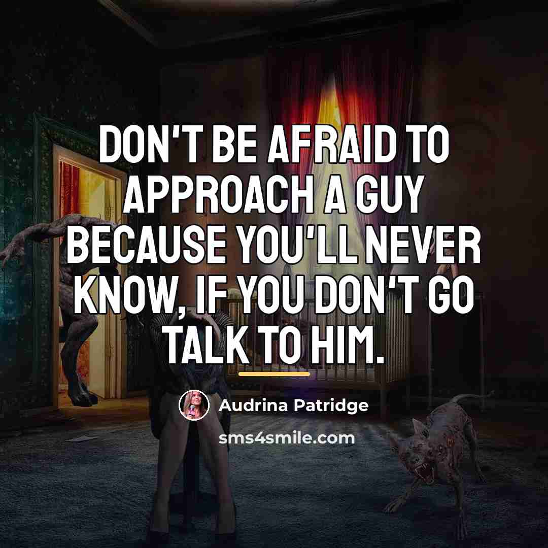 “Don't be afraid to approach a guy because you'll never…” quote by Audrina Patridge