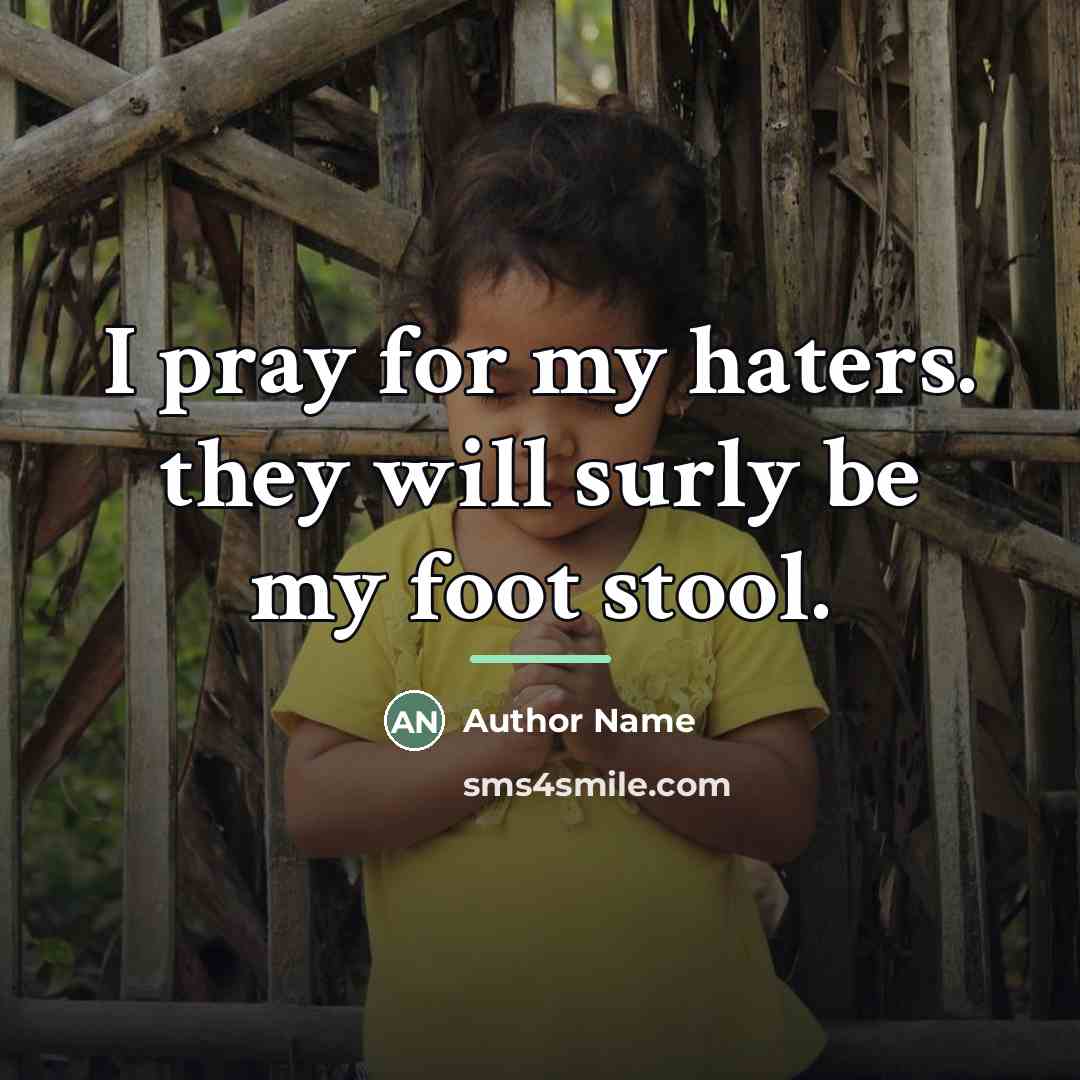“I pray for my haters. they will surly be my…” quote by Author Name