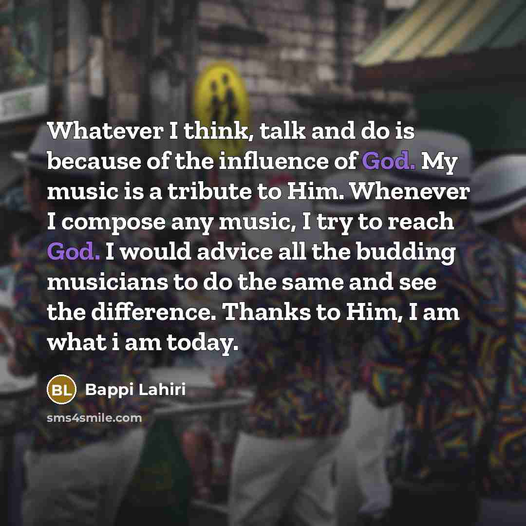 “Whatever I think, talk and do is because of the…” quote by Bappi Lahiri