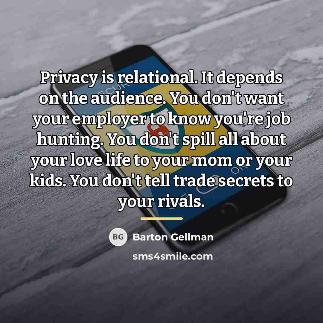 “Privacy is relational. It depends on the audience. You don't…” quote by Barton Gellman