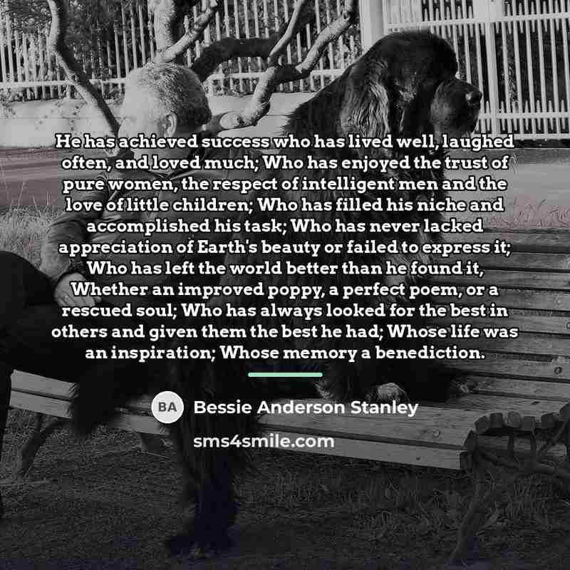 “He has achieved success who has lived well, laughed often,…” quote by Bessie Anderson Stanley