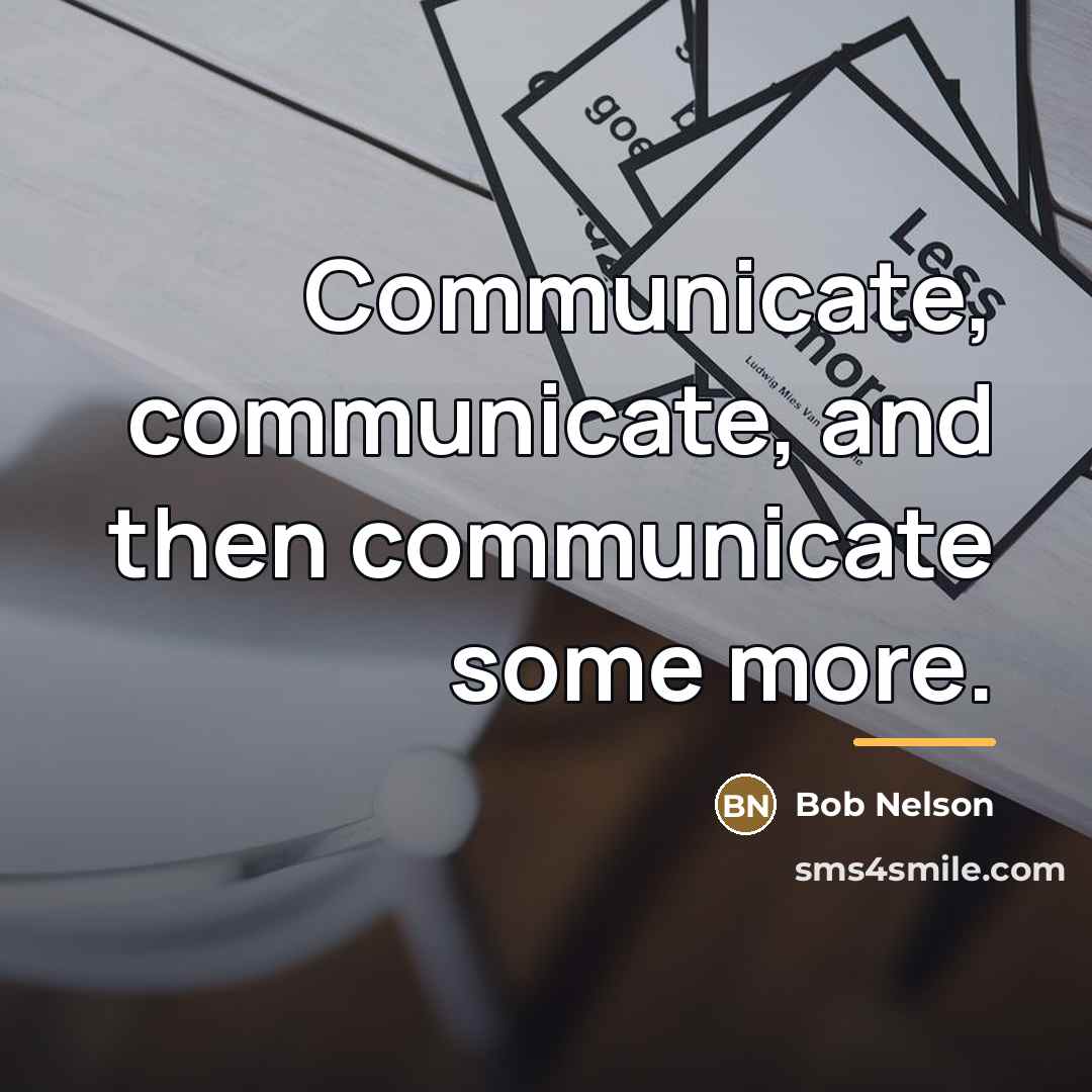 “Communicate, communicate, and then communicate some more.…” quote by Bob Nelson