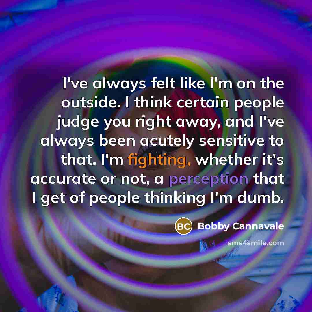 “I've always felt like I'm on the outside. I think…” quote by Bobby Cannavale