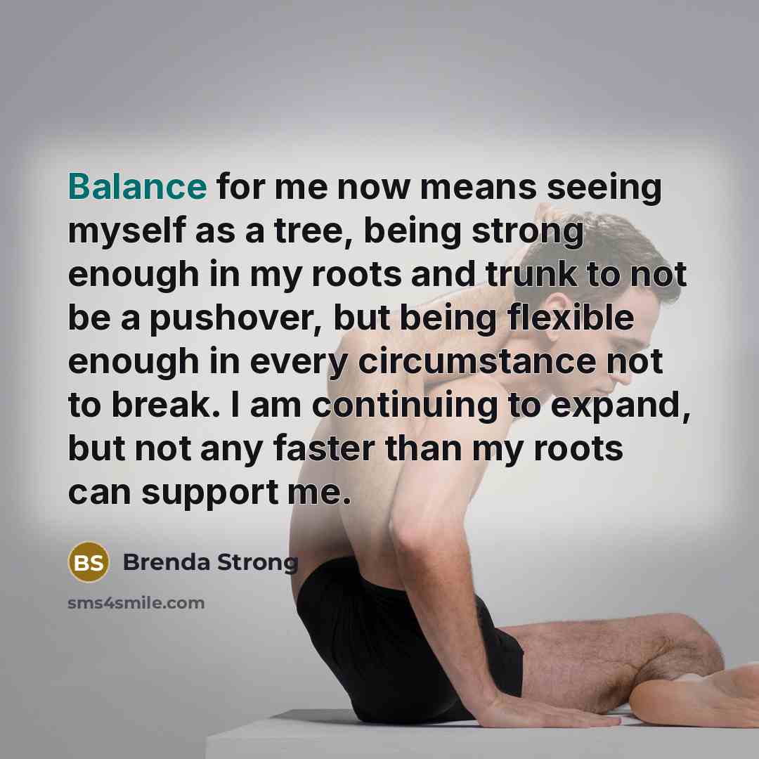 “Balance for me now means seeing myself as a tree,…” quote by Brenda Strong