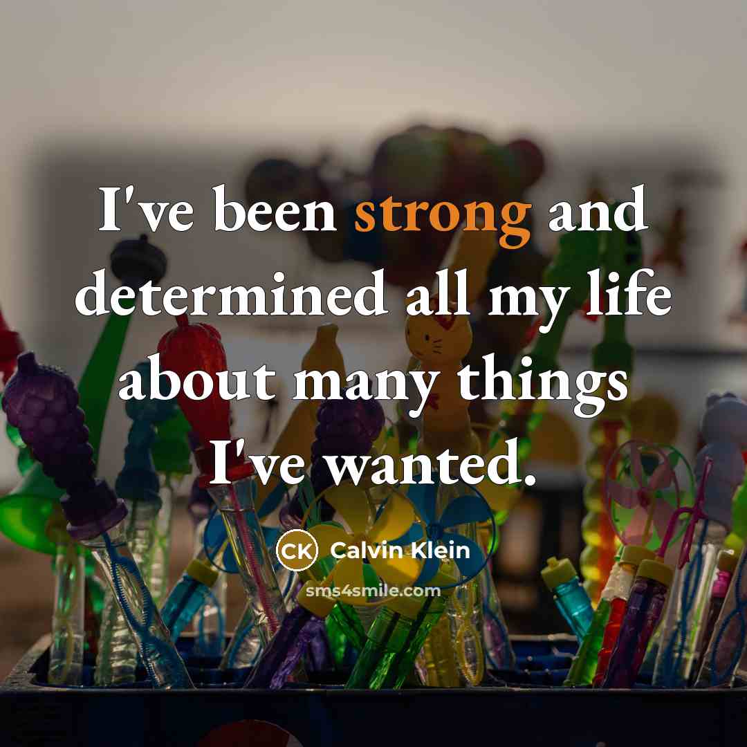 “I've been strong and determined all my life about many…” quote by Calvin Klein
