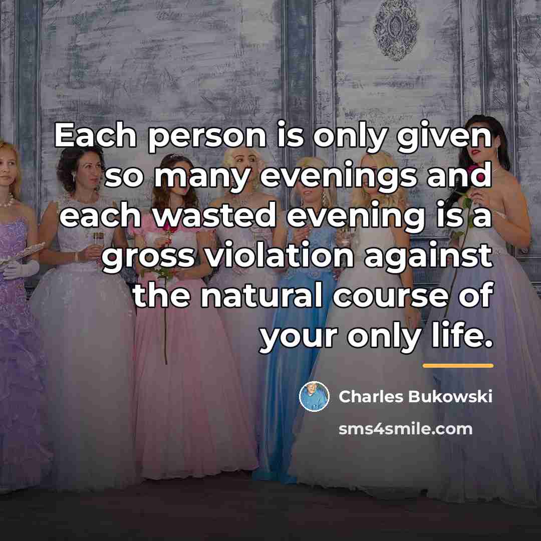 “Each person is only given so many evenings and each…” quote by Charles Bukowski