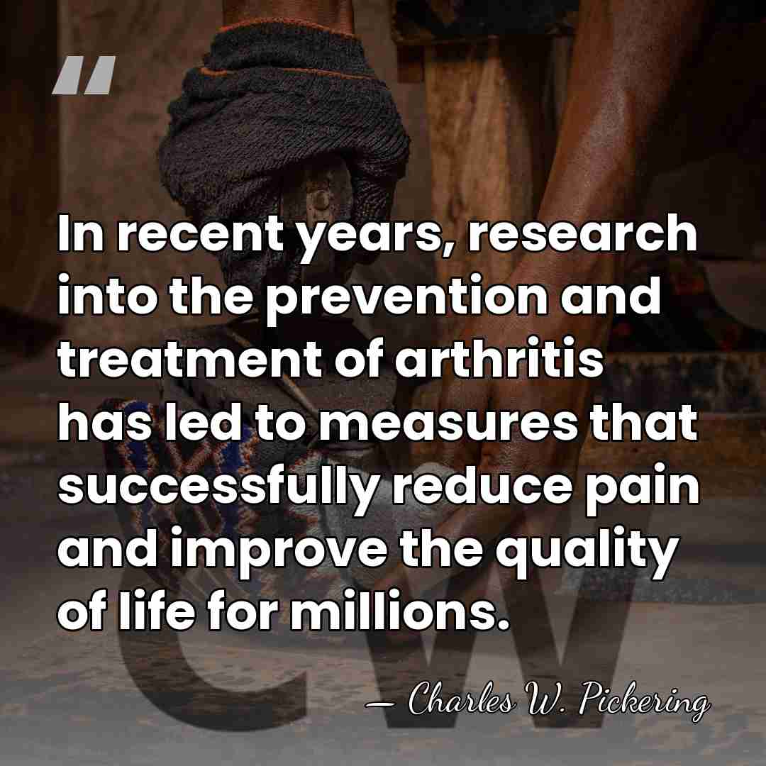 In recent years, research into the prevention and treatment of arthritis has&hellip; - Charles W. Pickering