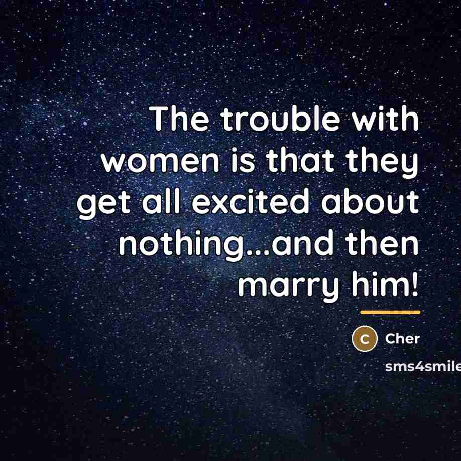 “The trouble with women is that they get all excited…” quote by Cher
