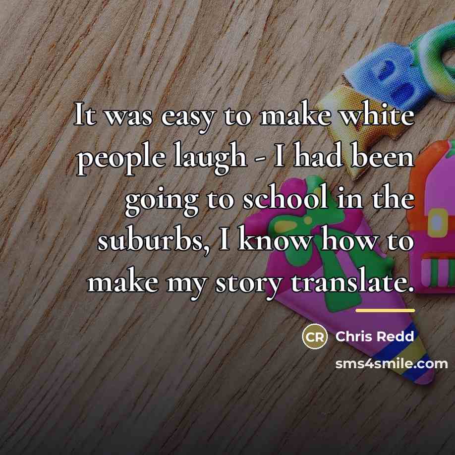 “It was easy to make white people laugh - I…” quote by Chris Redd