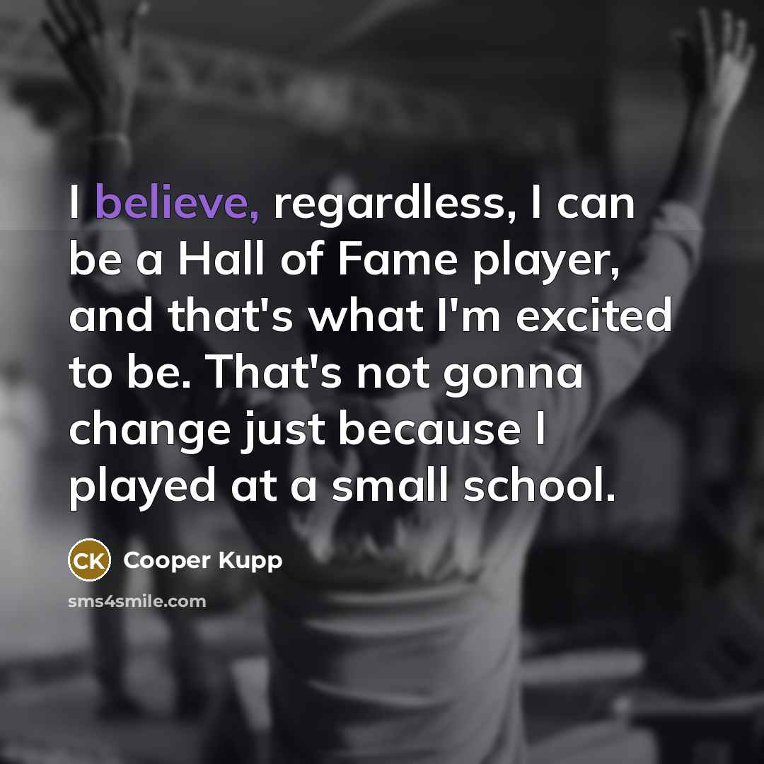 “I believe, regardless, I can be a Hall of Fame…” quote by Cooper Kupp