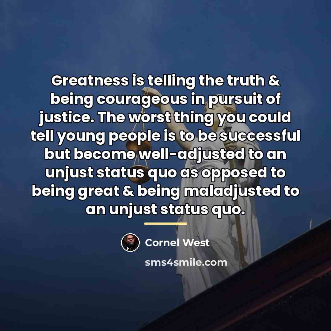 “Greatness is telling the truth & being courageous in pursuit…” quote by Cornel West