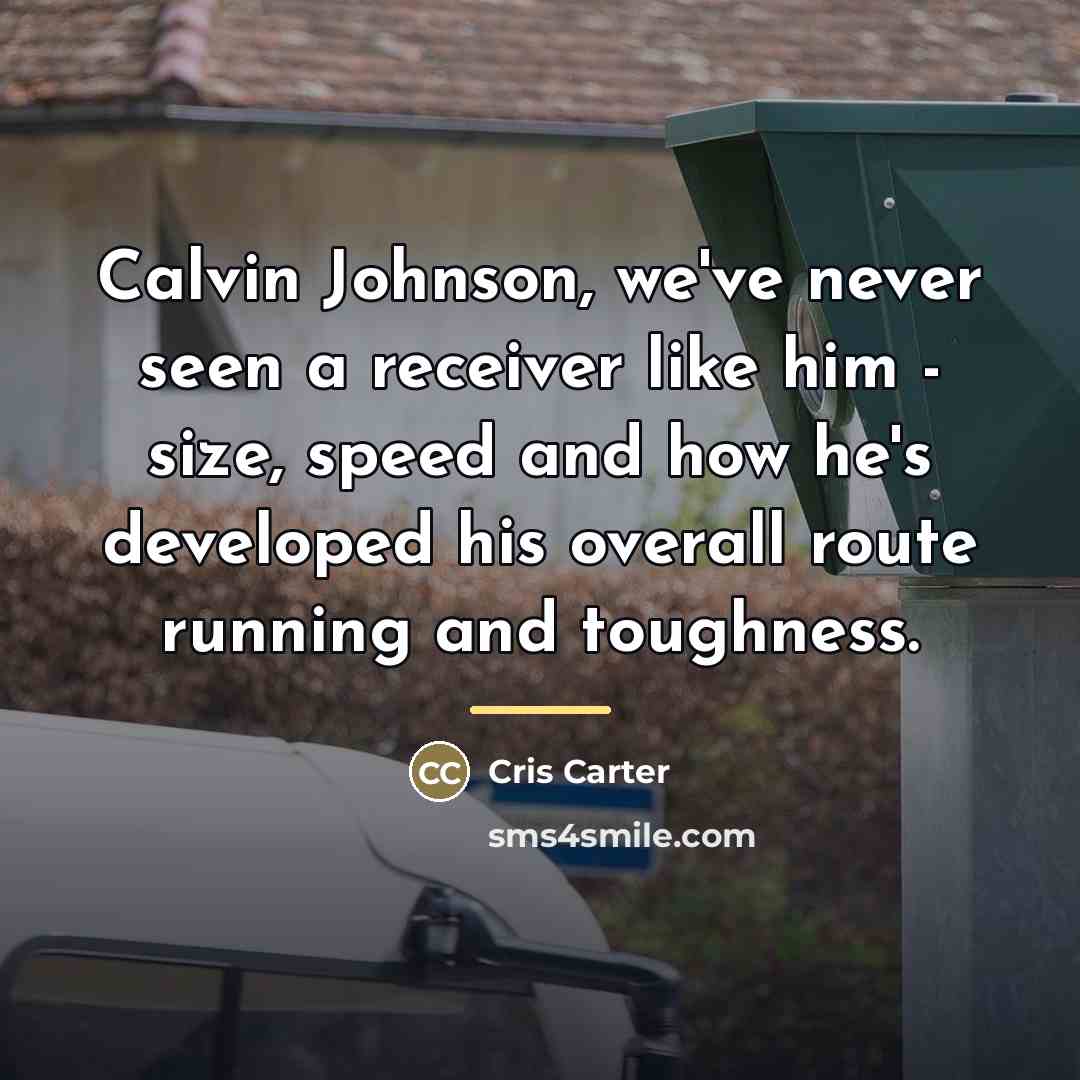 “Calvin Johnson, we've never seen a receiver like him -…” quote by Cris Carter