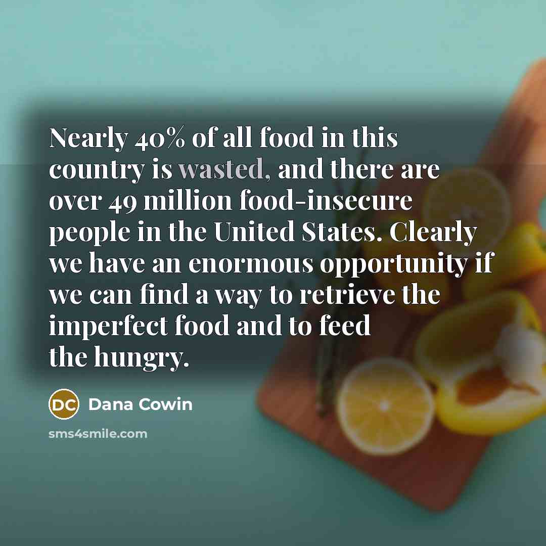 “Nearly 40% of all food in this country is wasted,…” quote by Dana Cowin
