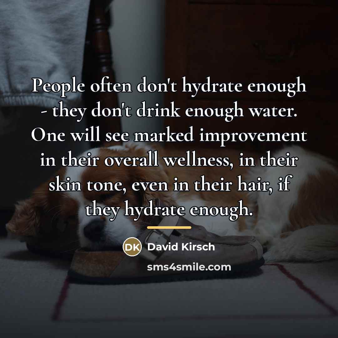 “People often don't hydrate enough - they don't drink enough…” quote by David Kirsch