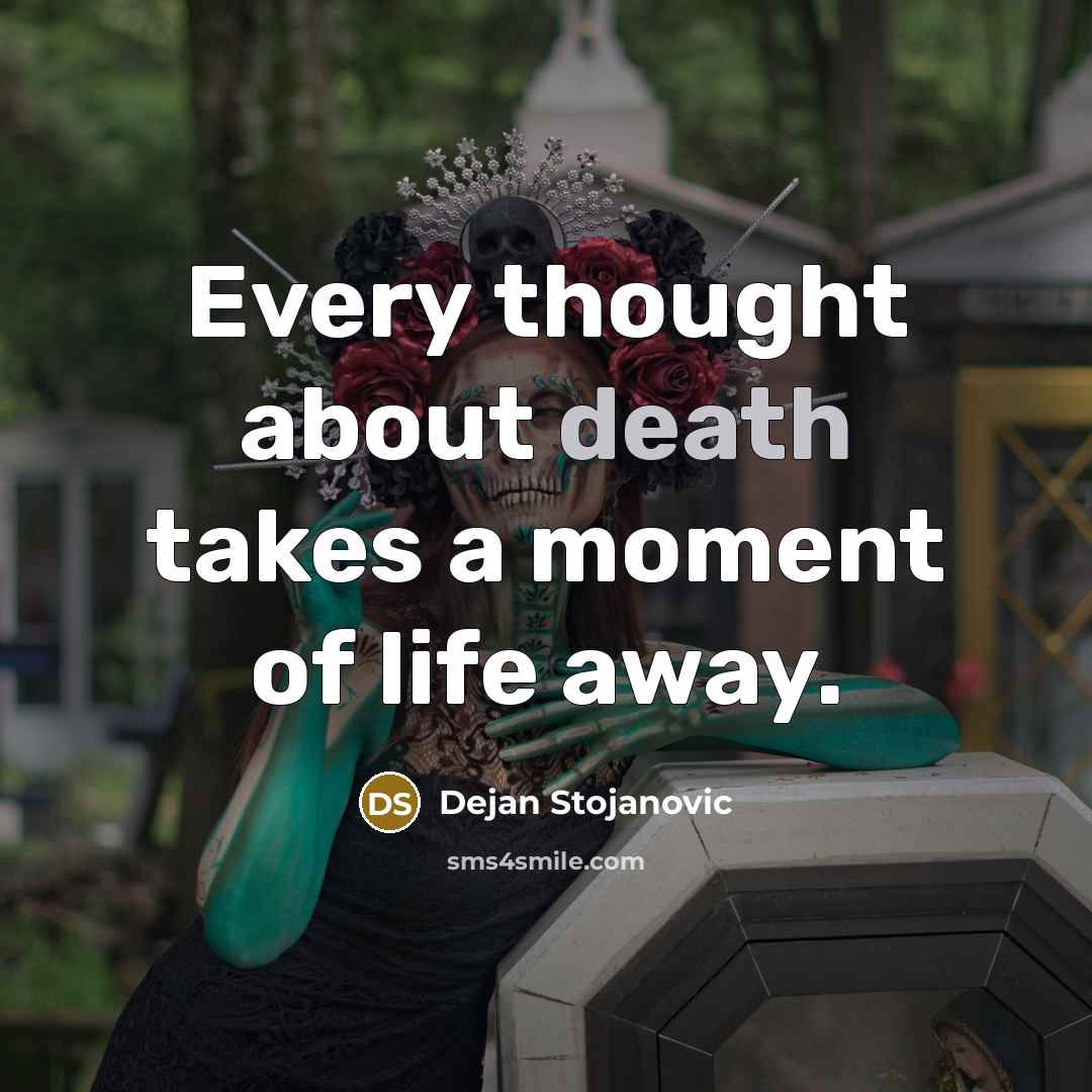 “Every thought about death takes a moment of life away.…” quote by Dejan Stojanovic