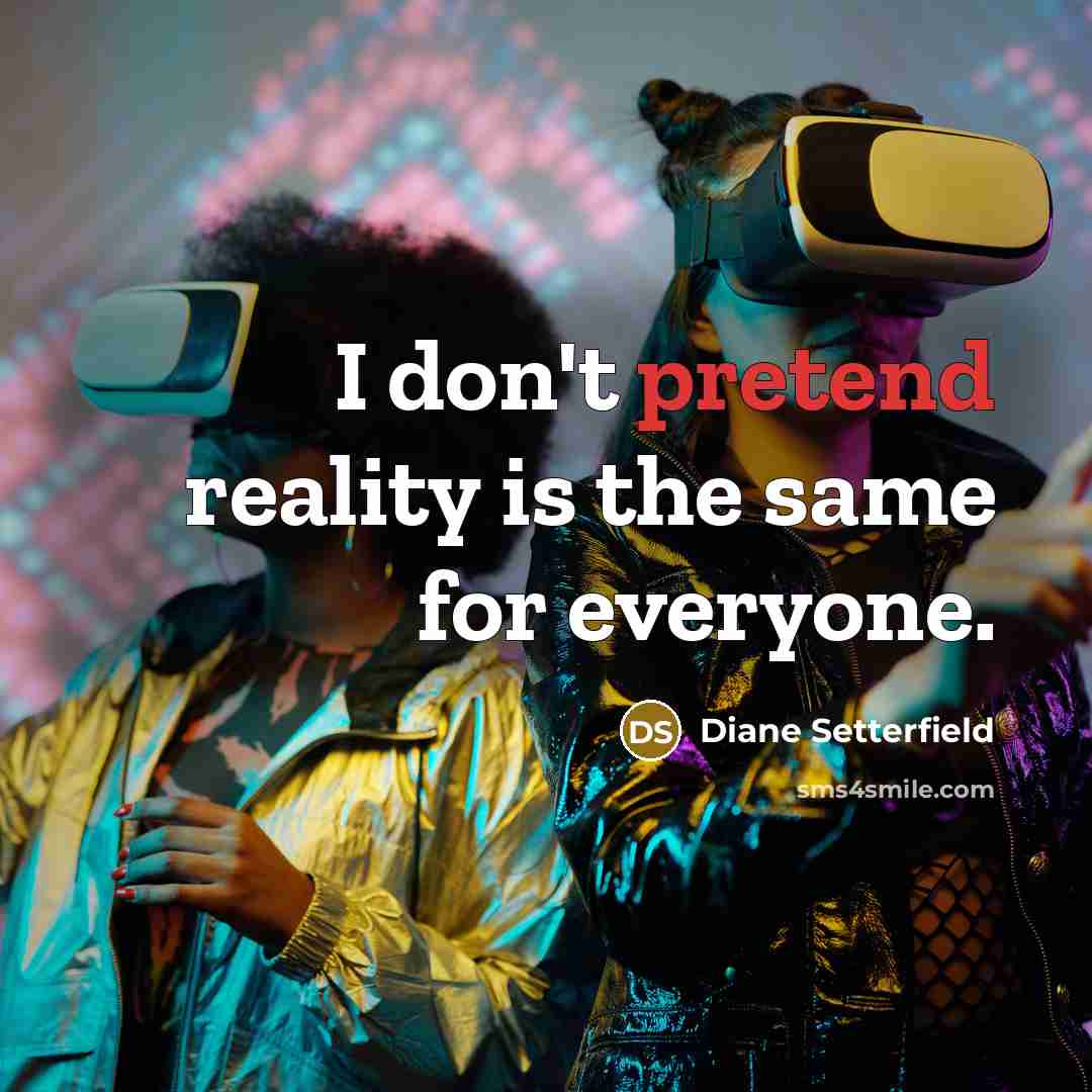 “I don't pretend reality is the same for everyone.…” quote by Diane Setterfield