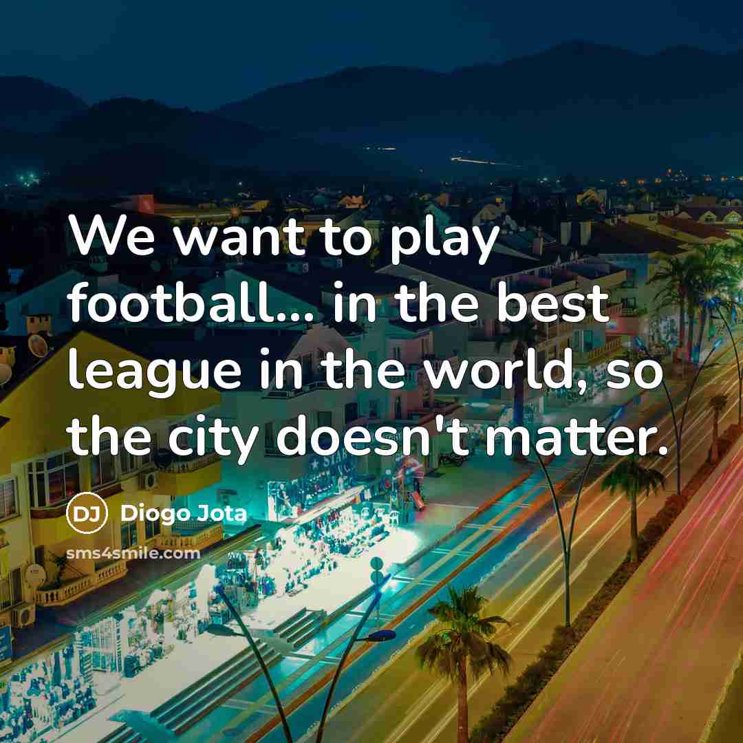 “We want to play football... in the best league in…” quote by Diogo Jota
