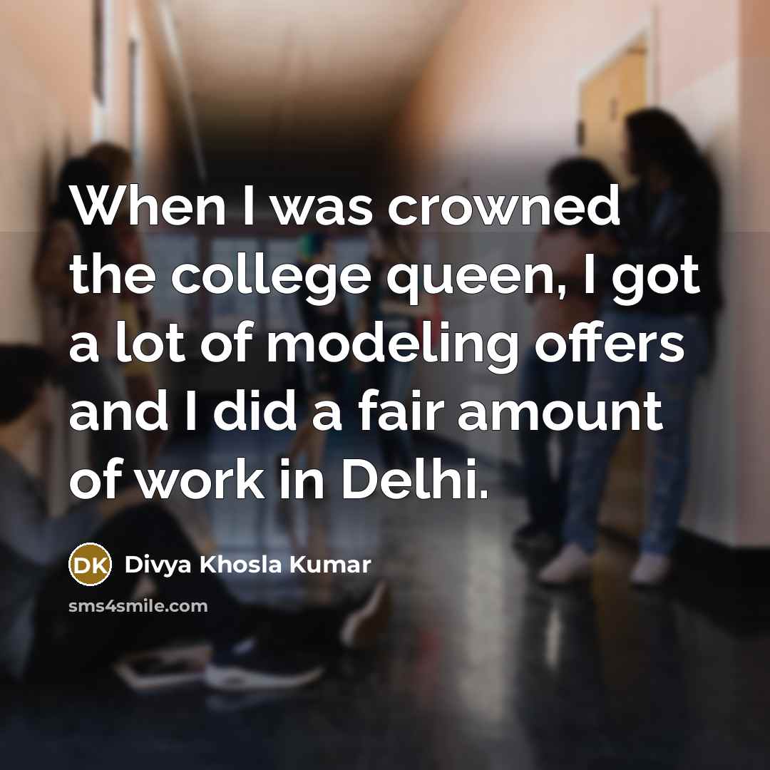 “When I was crowned the college queen, I got a…” quote by Divya Khosla Kumar