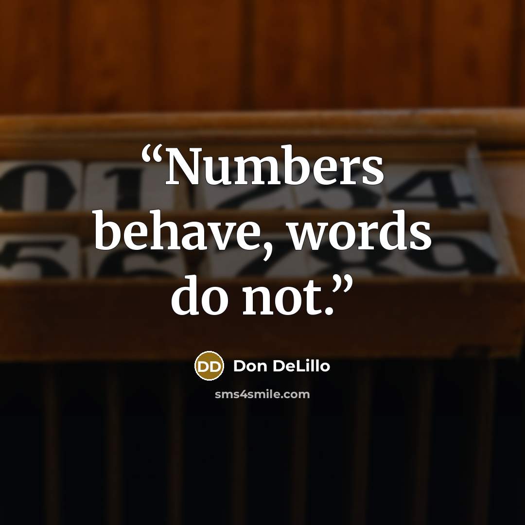 “Numbers behave, words do not.” quote by Don DeLillo