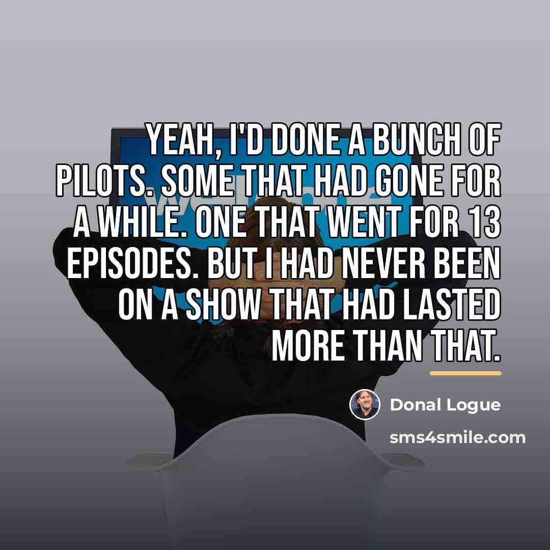 “Yeah, I'd done a bunch of pilots. Some that had…” quote by Donal Logue