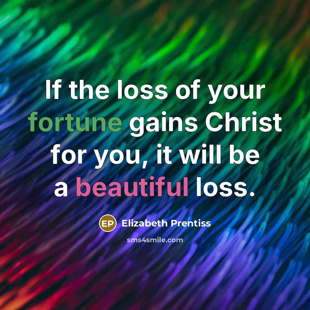 “If the loss of your fortune gains Christ for you,…” quote by Elizabeth Prentiss