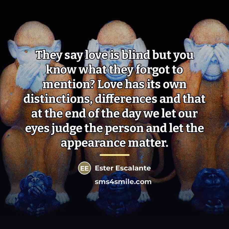 “They say love is blind but you know what they…” quote by Ester Escalante