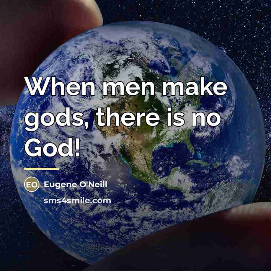“When men make gods, there is no God!…” quote by Eugene O'Neill