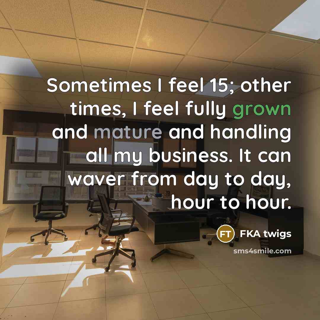 “Sometimes I feel 15; other times, I feel fully grown…” quote by FKA twigs